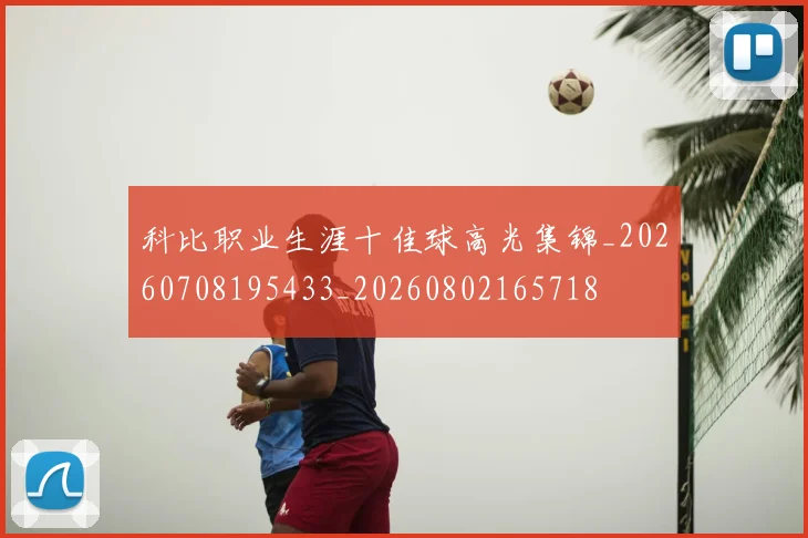 科比职业生涯十佳球高光集锦_20260708195433_20260802165718