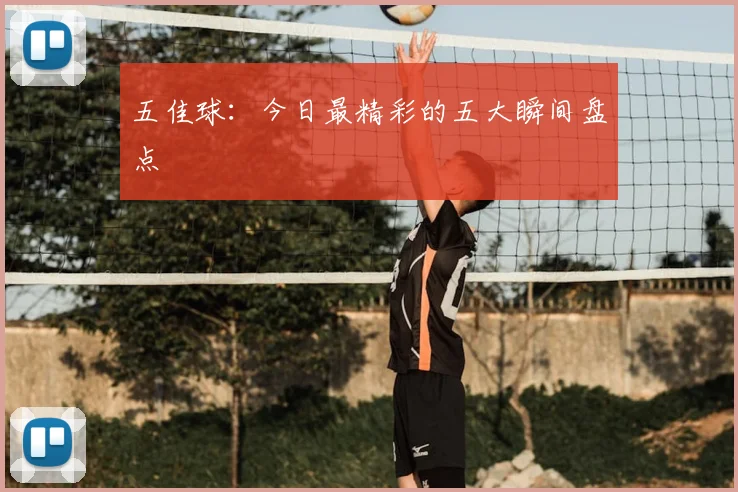 五佳球：今日最精彩的五大瞬间盘点