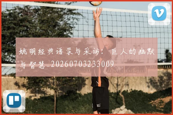 姚明经典语录与采访:巨人的幽默与智慧_20260703233009