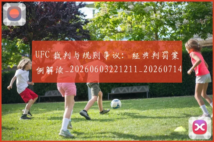 UFC 裁判与规则争议:经典判罚案例解读_20260603221211_20260714215838
