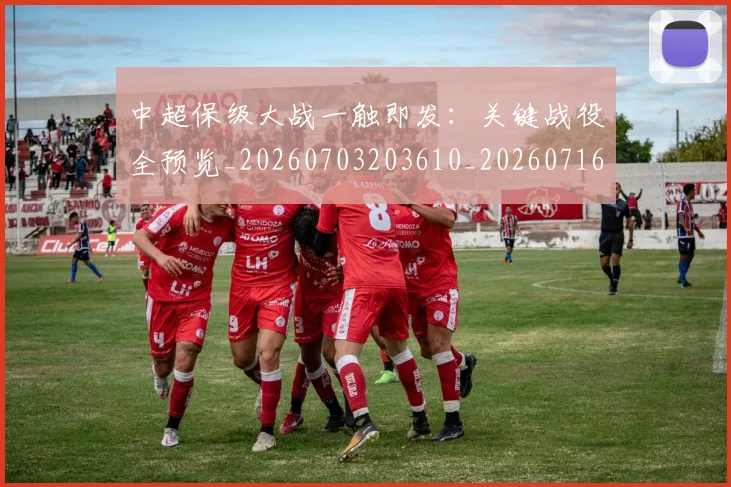 中超保级大战一触即发:关键战役全预览_20260703203610_20260716184522