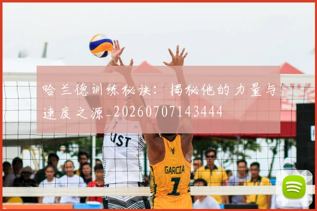 哈兰德训练秘诀：揭秘他的力量与速度之源_20260707143444