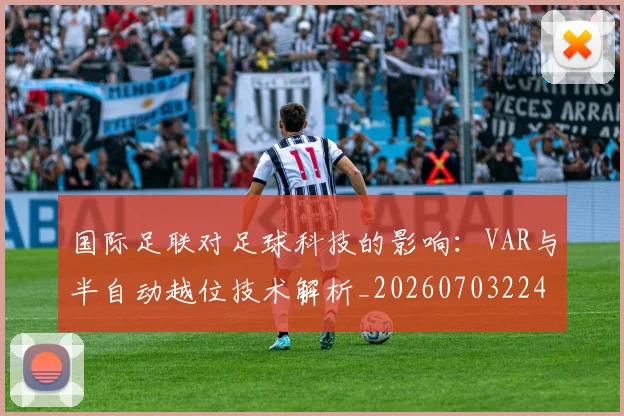 国际足联对足球科技的影响:VAR与半自动越位技术解析_20260703224925_20260719170321