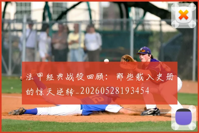 法甲经典战役回顾:那些载入史册的惊天逆转_20260528193454